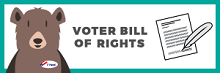 Small, clickable graphic. In center are words, 'VOTER BILL OF RIGHTS.' On left is a cartoon drawing of a bear looking head-on with an 'I Voted' sticker on its chest. On right is a drawing of a piece of paper with a quill pen writing on it.
